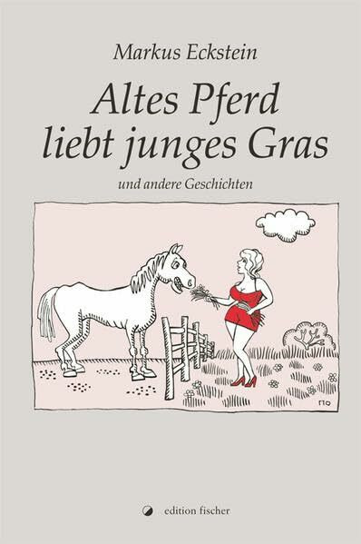 Altes Pferd liebt junges Gras: und andere Geschichten
