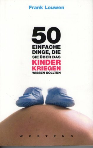 50 einfache Dinge, die Sie über das Kinderkriegen wissen sollten