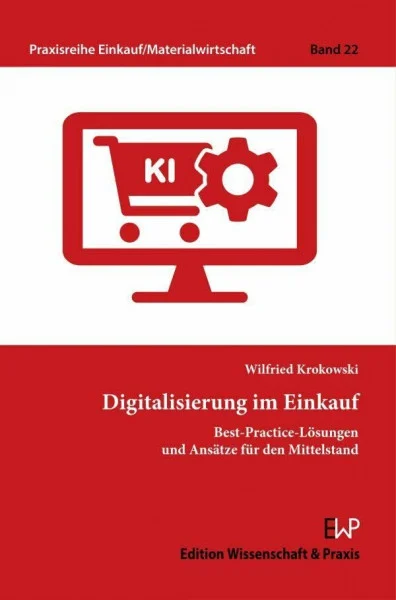 Digitalisierung im Einkauf: Best-Practice-Lösungen und Ansätze für den Mittelstand (Praxisreihe Einkauf-Materialwirtschaft, Band 22)