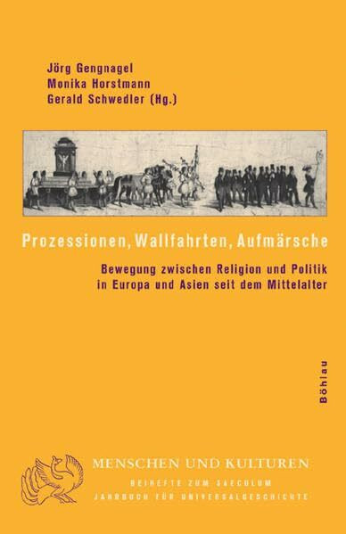 Prozessionen, Wallfahrten, Aufmärsche: Bewegung zwischen Religion und Politik in Europa und Asien seit dem Mittelalter (Menschen und Kulturen: ... Jahrbuch für Universalgeschichte, Band 4)