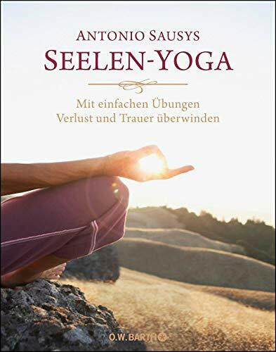 Seelen-Yoga: Mit einfachen Übungen Verlust und Trauer überwinden