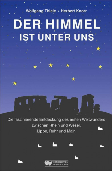 Der Himmel ist unter uns: Die faszinierende Entdeckung des ersten Weltwunders zwischen Rhein und Weser, Lippe, Ruhr und Main: Die faszinierende ... Rhein und Weser, Lippe, Ruhr und Main