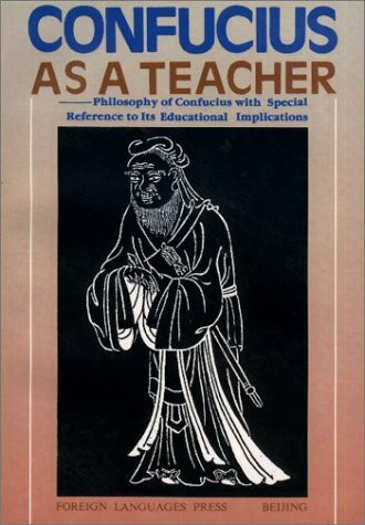 Confucius as a Teacher: The Philosophy of Confucius with Special Reference to Its Educational Implications