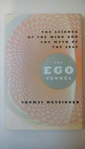 The Ego Tunnel: The Science of the Mind and the Myth of the Self The Ego Tunnel: The Science of the Mind and the Myth of the Self