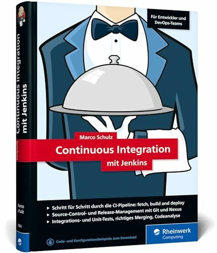 Continuous Integration mit Jenkins: Das Handbuch für Entwickler und DevOps-Teams. Mit vielen Best Practices und Tipps für gutes Software Engineering