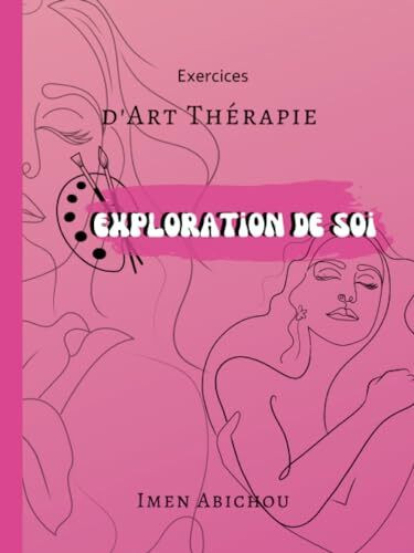 Exercice d'art thérapie: l'exploration de soi, livre des exercice et activité d'art thérapie/ un voyage créatif