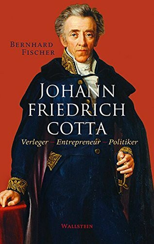 Johann Friedrich Cotta: Verleger – Entrepreneur – Politiker