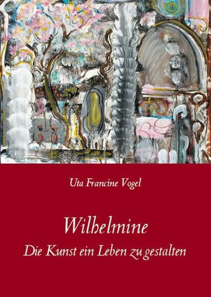 Wilhelmine: Die Kunst ein Leben zu gestalten