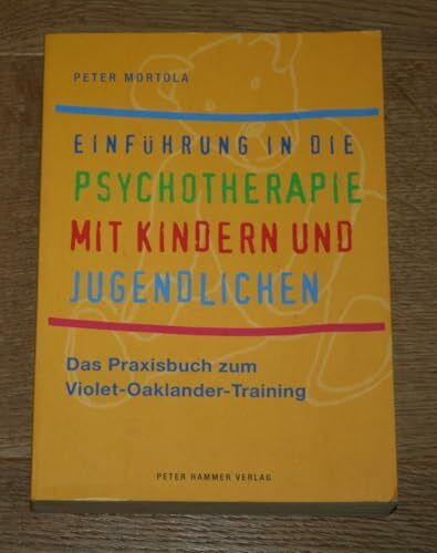 Einführung in die Psychotherapie mit Kindern und Jugendlichen: Das Praxisbuch zum Violet-Oaklander-Training