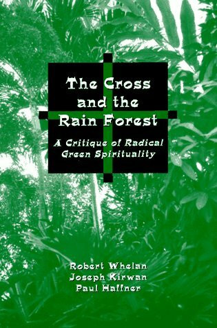 The Cross and the Rainforest: A Critique of Radical Green Spirituality