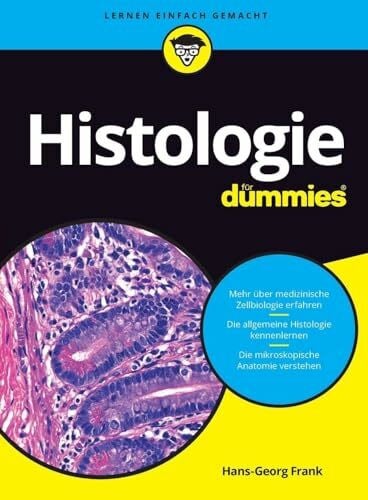 Histologie für Dummies: Das Lehrbuch zu mikroskopischer Anatomie, medizinischer Zellbiologie und allgemeiner Histologie