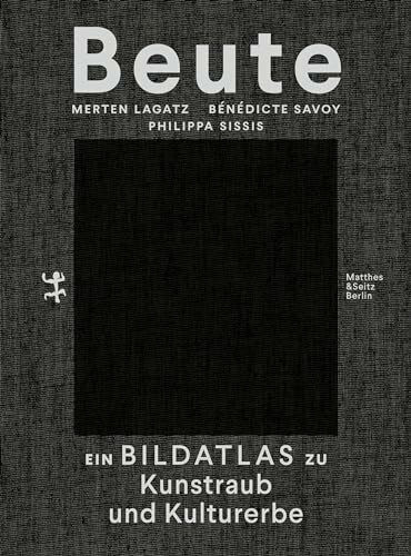Beute: Ein Bildatlas zu Kunstraub und Kulturerbe