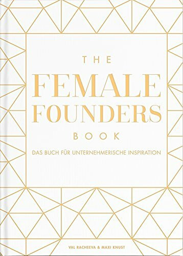 The Female Founders Book: Das Buch für unternehmerische Inspiration