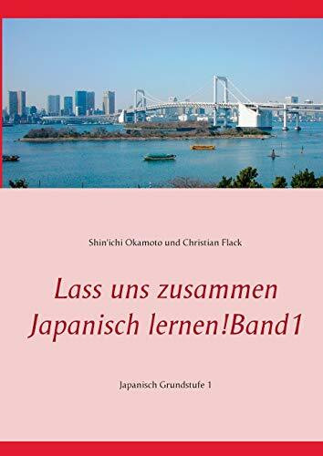 Lass uns zusammen Japanisch lernen! Band 1: Japanisch Grundstufe 1