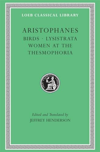 Birds: Birds, Lysistrata, Women at the Thesmophoria (Loeb Classical Library)