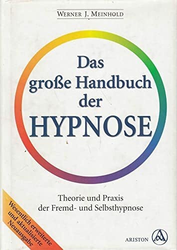 Das große Handbuch der Hypnose. Theorie und Praxis der Fremd- und Selbsthypnose. Das Hypnose-Standardwerk für Fachleute und Laien.