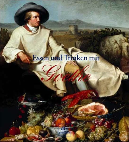Essen und Trinken mit Goethe: »Ich liebe zu tafeln am lustigen Ort«