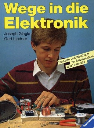 Wege in die Elektronik: Ein Lern- und Werkbuch für Selbststudium und Unterricht