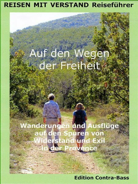 AUF DEN WEGEN DER FREIHEIT: WANDERUNGEN UND AUSFLÜGE AUF DEN SPUREN VON WIDERSTAND UND EXIL IN DER PROVENCE: WANDERUNGEN UND AUSFLÜGE AUF DEN SPUREN ... UND EXIL IN DER PROVENCE. Reiseführer