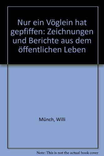 Nur ein Vöglein hat gepfiffen. Zeichnungen und Berichte aus dem öffentlichen Leben