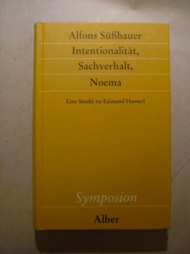 Intentionalität, Sachverhalt, Noema: Eine Studie zu Edmund Husserl (Symposion: Philosophische Schriftenreihe)