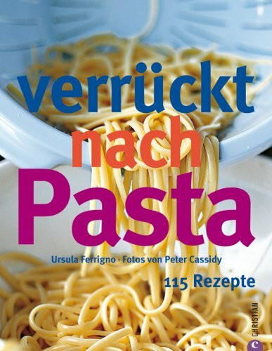 Verrückt nach Pasta: 115 Rezepte