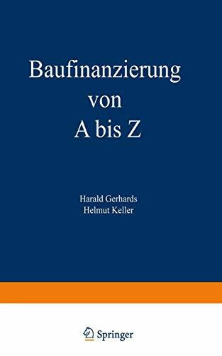 Baufinanzierung von A bis Z: Alles über Bauen, Kaufen, Bewerten, Finanzieren, Mieten, Verpachten, Versichern, Verwalten, Verwerten und Versteigern von Immobilien sowie die dazugehörigen Steuerfragen