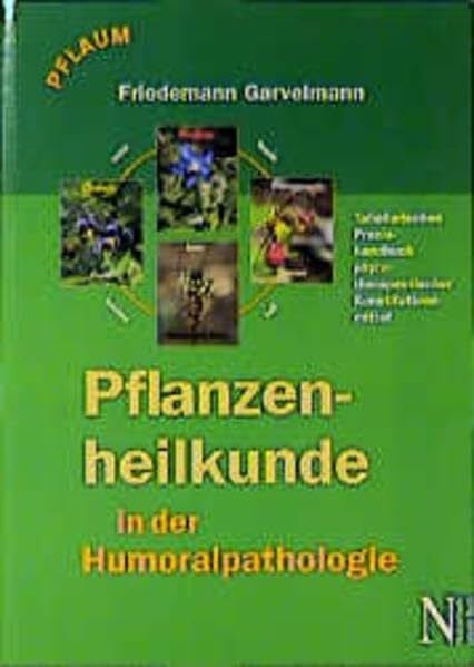 Pflanzenheilkunde in der Humoralpathologie: Ein tabellarisches Praxishandbuch der phytotherapeutischen Konstitutionsmittel