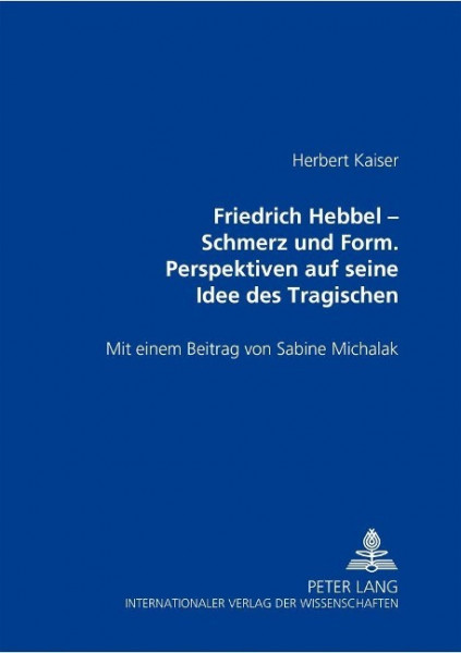 Friedrich Hebbel - Schmerz und Form. Perspektiven auf seine Idee des Tragischen