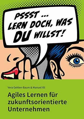 Lern doch, was Du willst!: Agiles Lernen für zukunftsorientierte Unternehmen
