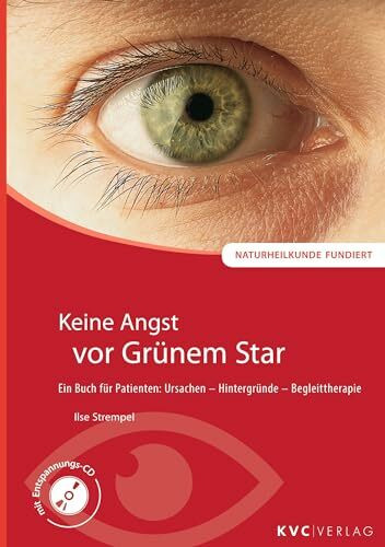 Keine Angst vor Grünem Star: Ein Buch für Patienten: Ursachen - Hintergründe - Begleittherapie (Naturheilkunde fundiert)