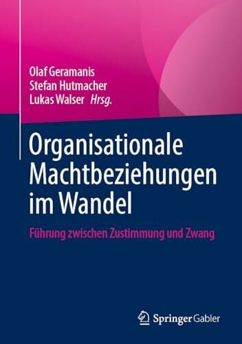 Organisationale Machtbeziehungen im Wandel: Führung zwischen Zustimmung und Zwang Organisationale Machtbeziehungen im Wandel: Führung zwischen Zustimmung und Zwang