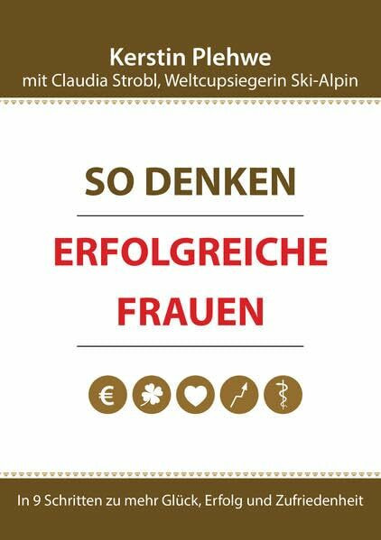 So denken erfolgreiche Frauen: In 9 Schritten zu mehr Glück, Erfolg und Zufriedenheit