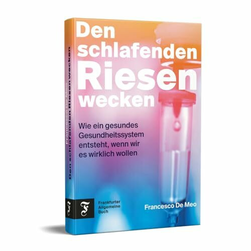 Den schlafenden Riesen wecken: Wie ein gesundes Gesundheitssystem entsteht, wenn wir es wirklich wollen | Konkrete Vorschläge zur Heilung eines kranken Systems