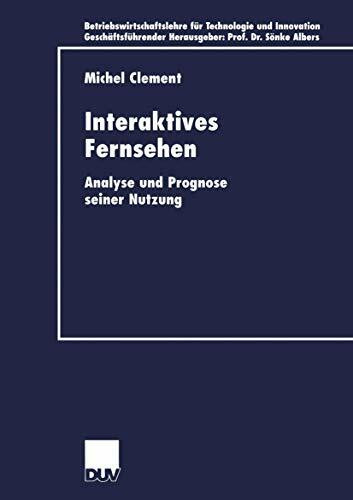 Interaktives Fernsehen: Analyse und Prognose Seiner Nutzung (Betriebswirtschaftslehre für Technologie und Innovation, Band 34)