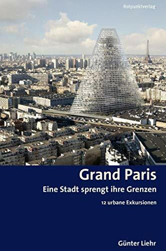Grand Paris: Eine Stadt sprengt ihre Grenzen 12 urbane Exkursionen (Reisegeschichten im Rotpunktverlag)