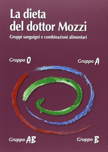 La dieta del dottor Mozzi. Gruppi sanguigni e combinazioni alimentari