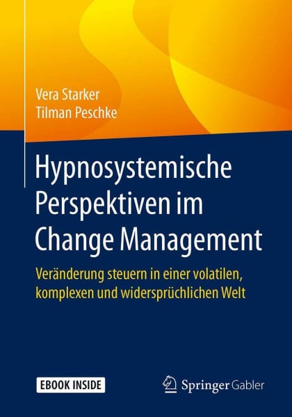 Hypnosystemische Perspektiven im Change Management: Veränderung steuern in einer volatilen, komplexen und widersprüchlichen Welt