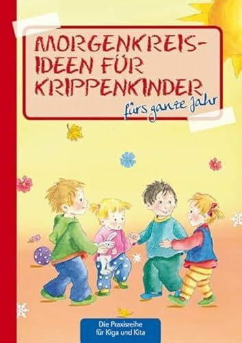 Morgenkreisideen für Krippenkinder: fürs ganze Jahr (Die Praxisreihe für Kindergarten und Kita)