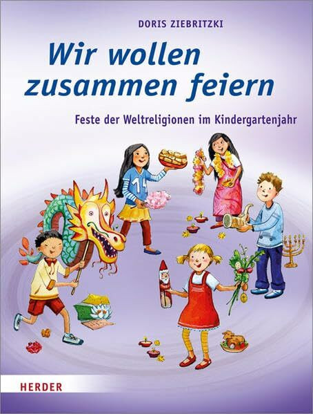 Wir wollen zusammen feiern: Feste der Weltreligionen im Kindergartenjahr