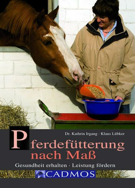 Pferdefütterung nach Maß: Gesundheit erhalten - Leistung fördern (Cadmos Pferdebuch)