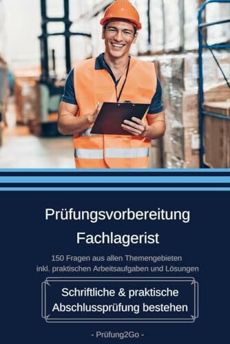 Prüfungsvorbereitung Fachlagerist - Schriftliche & praktische Abschlussprüfung bestehen: 150 Fragen aus allen Themengebieten inkl. praktischen Arbeitsaufgaben und Lösungen