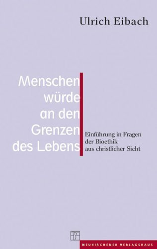 Menschenwürde an den Grenzen des Lebens: Einführung in Fragen der Bioethik aus christlicher Sicht