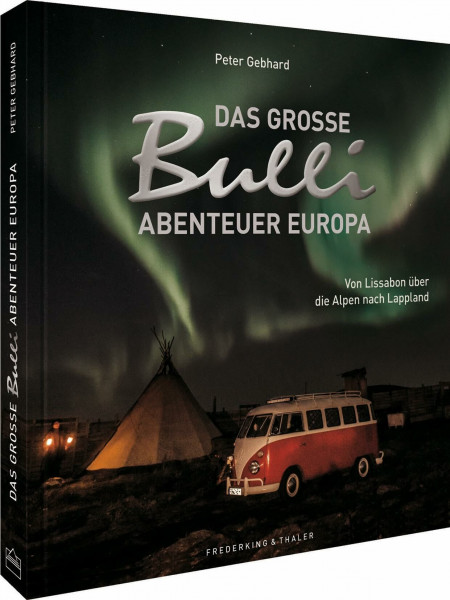 Roadtrip Europa – Das große Bulli-Abenteuer Europa: Mit dem VW-Bulli-T1 von Lissabon über die Alpen nach Lappland. Das perfekte Geschenk für alle Bulli Fans.
