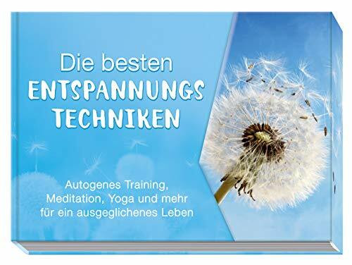 Die besten Entspannungstechniken: Autogenes Training, Meditation, Yoga und mehr für ein ausgeglichenes Leben