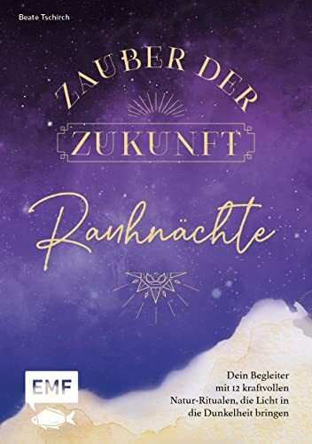 Rauhnächte – Zauber der Zukunft: Dein Begleiter mit 12 kraftvollen Natur-Ritualen, die Licht in die Dunkelheit bringen, und stärkenden Bräuchen – mit Platz zum Eintragen deiner persönlichen Gedanken