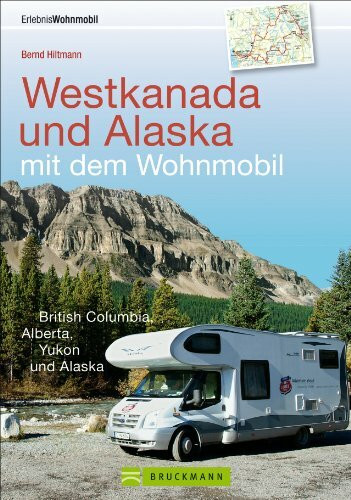 Westkanada und Alaska mit dem Wohnmobil: Der Reiseführer von Vancouver und Calgary bis nach Yukon und Alaska mit Highlights wie Nationalparks Banff ... Yukon und Alaska (Wohnmobil-Reiseführer)