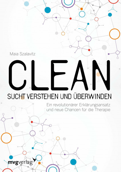 Clean - Sucht verstehen und überwinden: Ein revolutionärer Erklärungsansatz und neue Chancen für die Therapie
