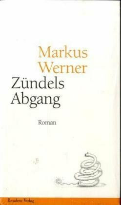 Zündels Abgang: Roman. Ausgezeichnet mit dem Literaturpreis der Jürgen Ponto-Stiftung 1984