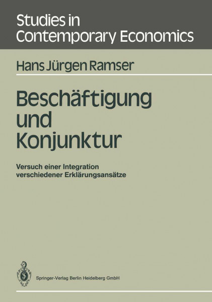 Beschäftigung und Konjunktur: Versuch Einer Integration Verschiedener Erklärungsansätze (Studies in Contemporary Economics)
